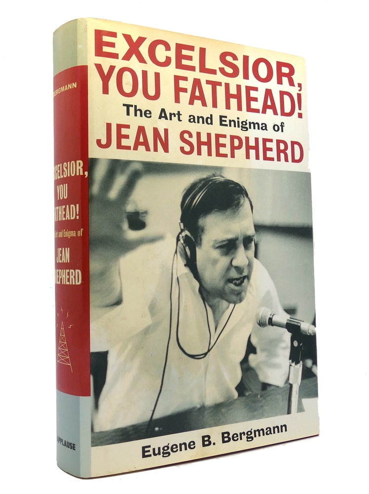Item #150193 EXCELSIOR, YOU FATHEAD! The Art and Enigma of Jean Shepherd. Eugene B. Bergmann.