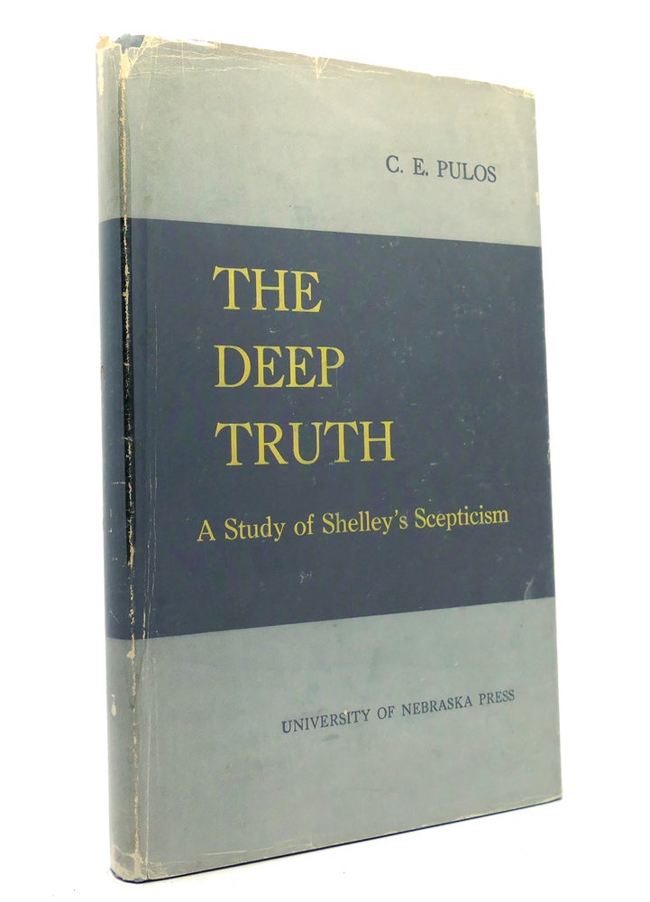 Item #150215 THE DEEP TRUTH A Study of Shelley's Scepticism. C. E. Pulos.