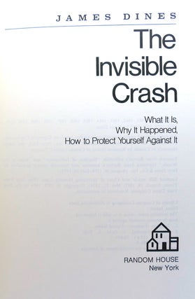 THE INVISIBLE CRASH; Signed 1st What it Is, why it Happened, How to Protect Yourself Against It