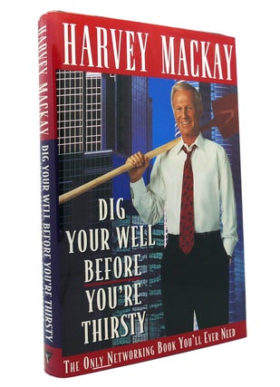 Item #150384 DIG YOUR WELL BEFORE YOU'RE THIRSTY. Harvey Mackay