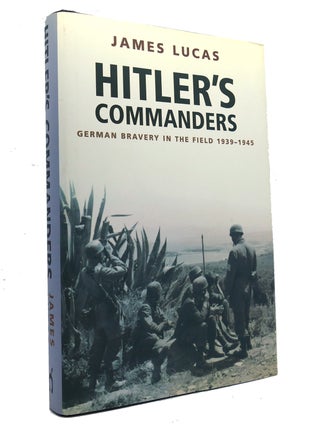 Item #151171 HITLER'S COMMANDERS German Bravery in the Field 1939-1945. James Lucas