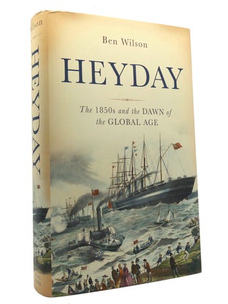 Item #151285 HEYDAY; The 1850S and the Dawn of the Global Age. Ben Wilson
