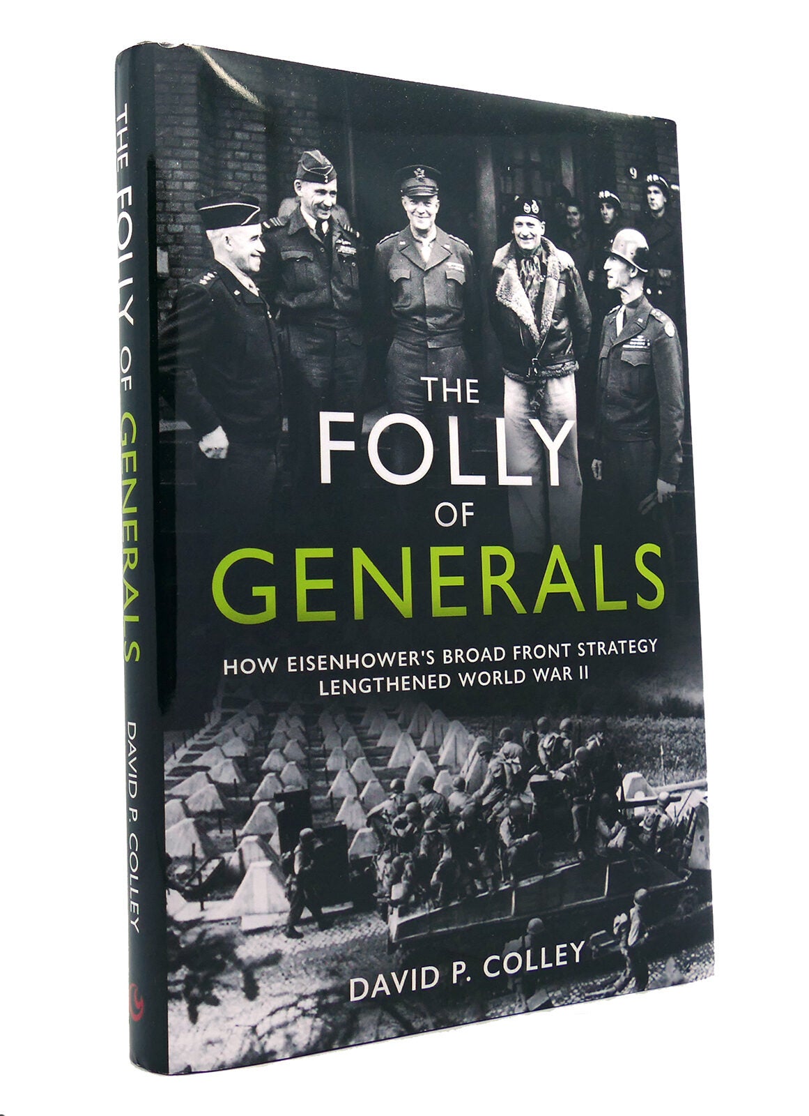 THE FOLLY OF GENERALS How Eisenhower’S Broad Front Strategy Lengthened ...