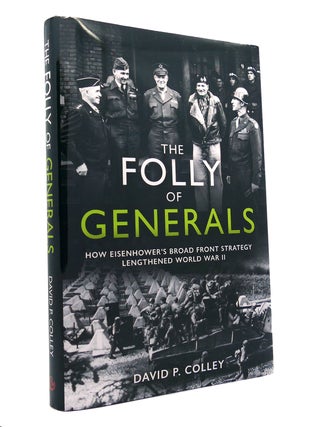 Item #151327 THE FOLLY OF GENERALS How Eisenhower’S Broad Front Strategy Lengthened World War...