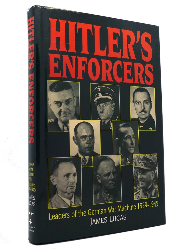 Item #151646 HITLER'S ENFORCERS Leaders of the German War Machine 1939-1945. James Lucas.