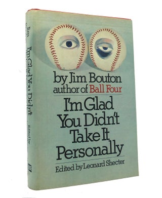 Item #151964 IM GLAD YOU DIDNT TAKE IT PERSONALLY. Jim Bouton