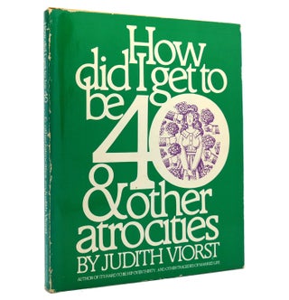 Item #152096 HOW DID I GET TO BE 40 & OTHER ATROCITIES. Judith Viorst