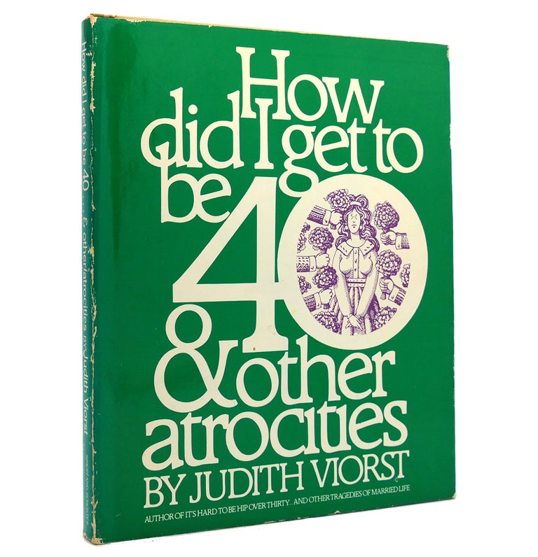 Item #152096 HOW DID I GET TO BE 40 & OTHER ATROCITIES. Judith Viorst.