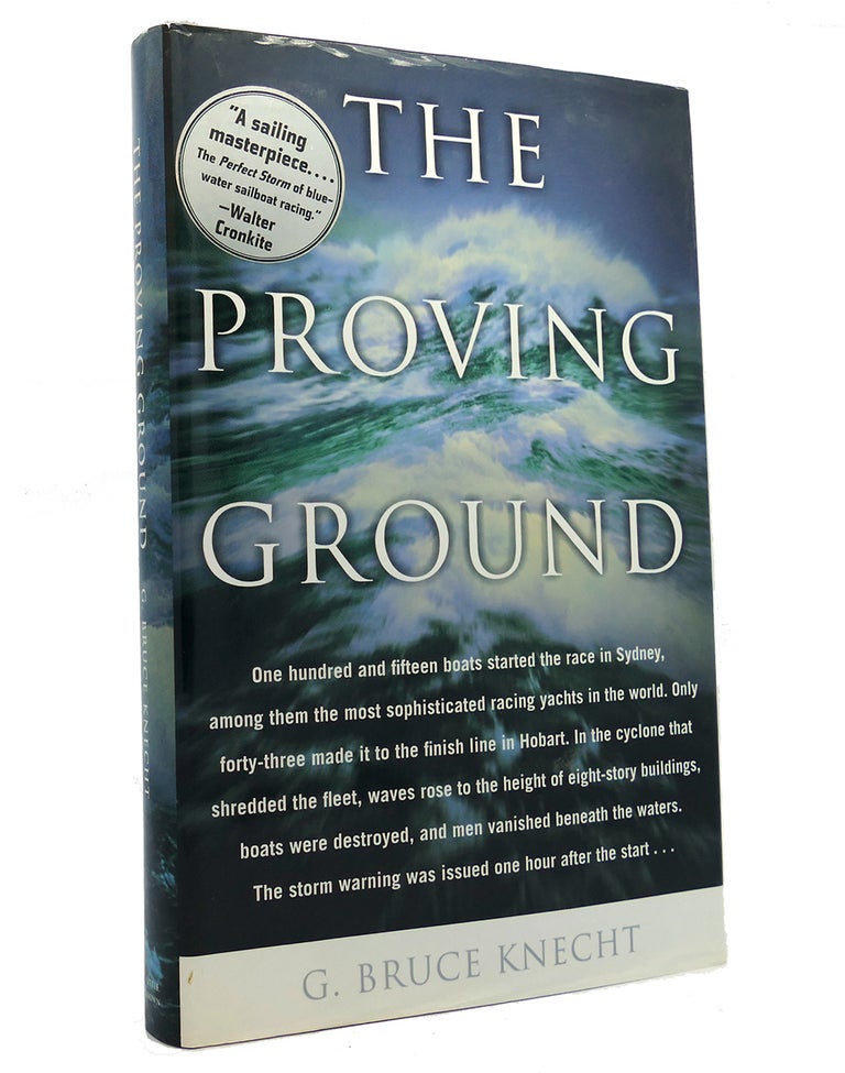 Item #152144 THE PROVING GROUND The Inside Story of the 1998 Sydney to Hobart Race. G. Bruce Knecht.
