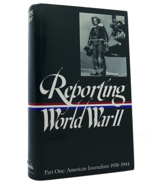 Item #152433 REPORTING WORLD WAR II, PART 1 American Journalism, 1938-1944. Nancy Caldwell Sorel...