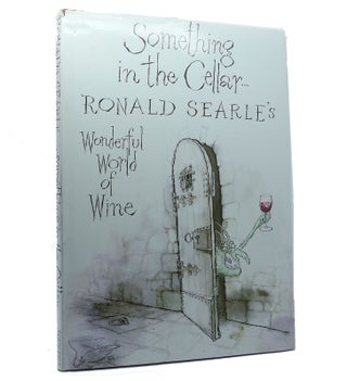 Item #152644 SOMETHING IN THE CELLAR . . . Ronald Searle's Wonderful World of Wine. Ronald Searle