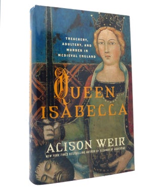 Item #153065 QUEEN ISABELLA Treachery, Adultery, and Murder in Medieval England. Alison Weir
