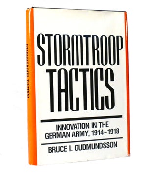 Item #153596 STORMTROOP TACTICS Innovation in the German Army, 1914-1918. Bruce I. Gudmundsson