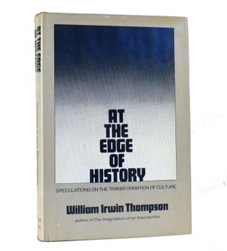 Item #153821 AT THE EDGE OF HISTORY Speculations on the Transformation of Culture. William Irwin...