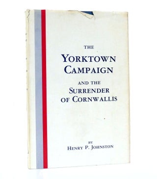 Item #153862 THE YORKTOWN CAMPAIGN AND THE SURRENDER OF CORNWALLIS 1781. Henry P. Johnston