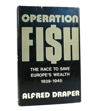 Item #153904 OPERATION FISH; The Race to Save Europe's Wealth, 1939-1945. Alfred Draper