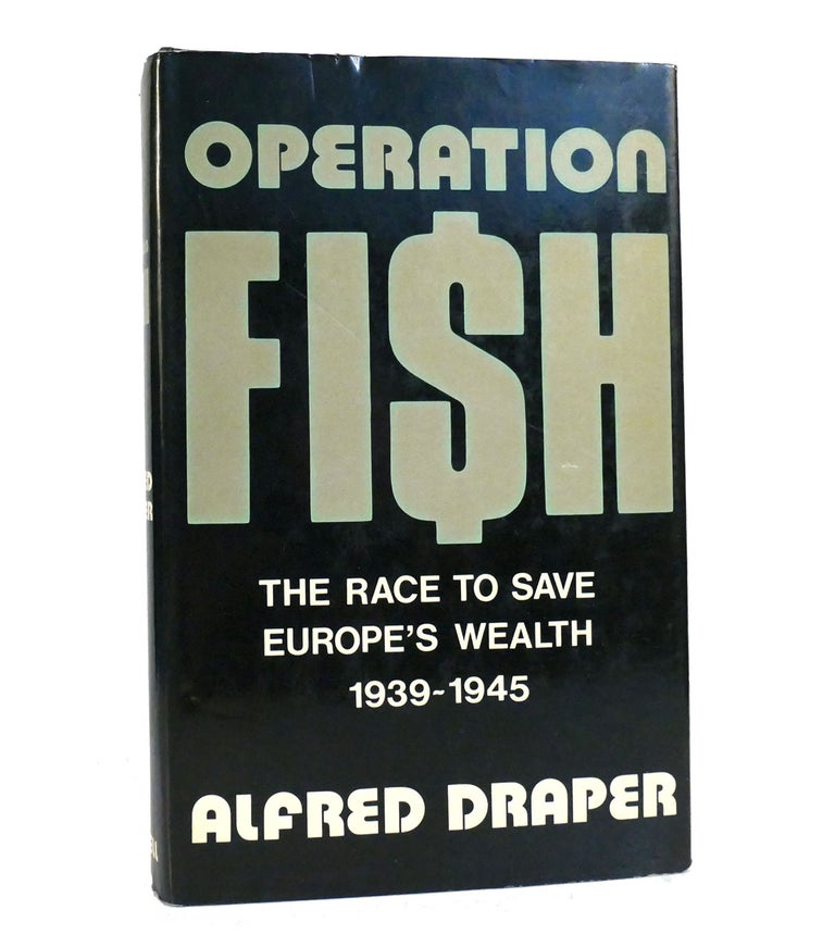 Item #153904 OPERATION FISH The Race to Save Europe's Wealth, 1939-1945. Alfred Draper.