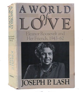 Item #155658 WORLD OF LOVE Eleanor Roosevelt and Her Friends, 1943-1962. Joseph P. Lash