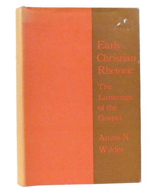 Item #155677 EARLY CHRISTIAN RHETORIC The Language of the Gospel. Amos N. Wilder