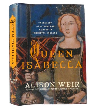 Item #155731 QUEEN ISABELLA Treachery, Adultery, and Murder in Medieval England. Alison Weir