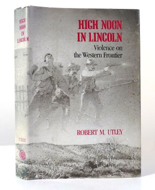 Item #155739 HIGH NOON IN LINCOLN Violence on the Western Frontier. Robert M. Utley