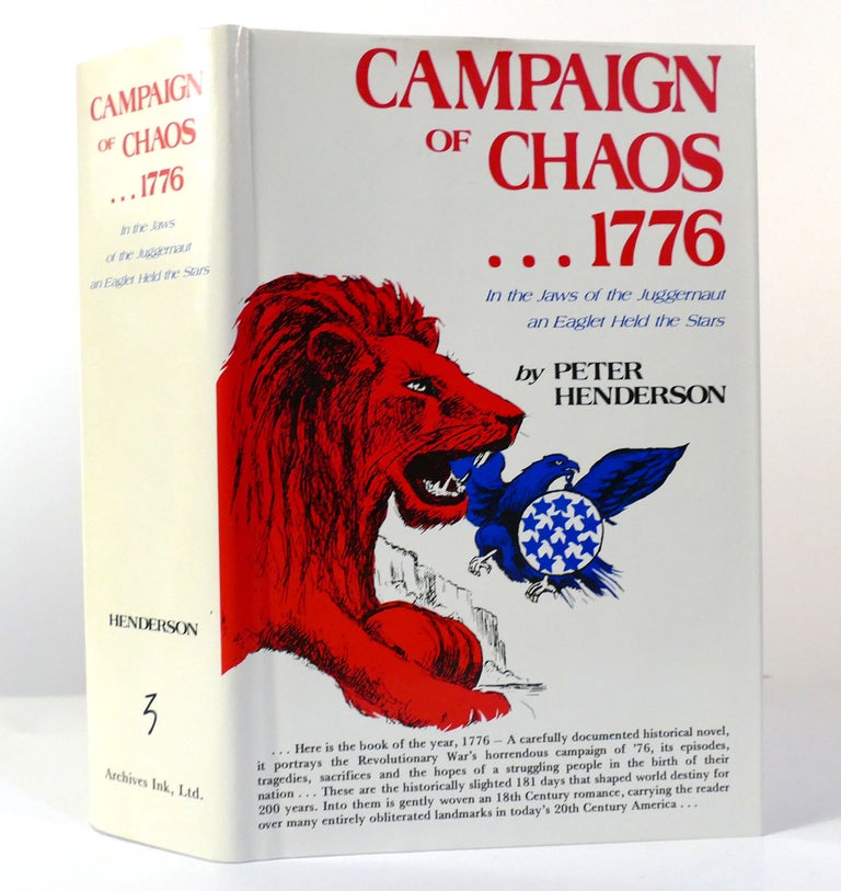 Item #155898 CAMPAIGN OF CHAOS--1776 In the Jaws of the Juggernaut an Eaglet Held the Stars. Peter Henderson.