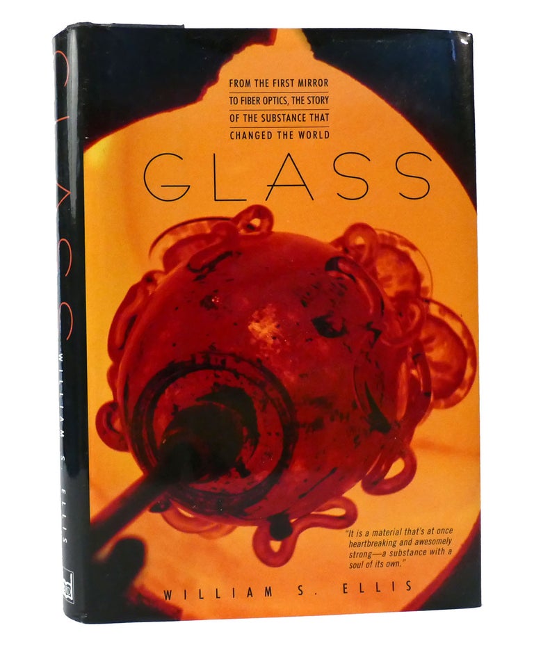 Item #155914 GLASS : from the First Mirror to Fiber Optics, the Story of the Substance That Changed the World. William S. Ellis.