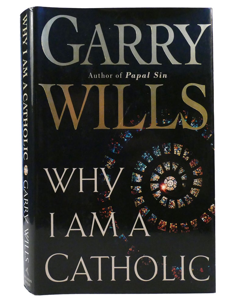 WHY I AM A CATHOLIC | Garry Wills | First Edition; First Printing
