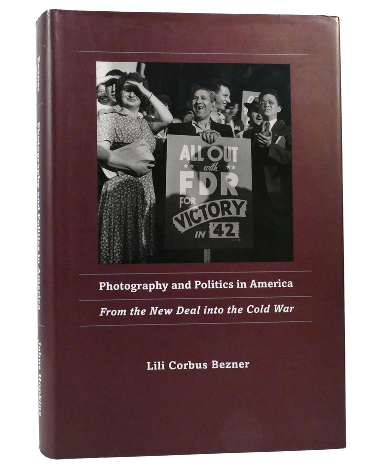 Item #156315 PHOTOGRAPHY AND POLITICS IN AMERICA From the New Deal Into the Cold War. Dr. Lili Corbus Bezner Phd.