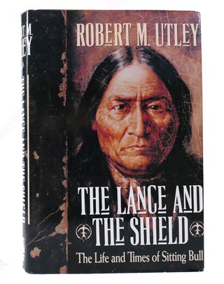 Item #156447 THE LANCE AND THE SHIELD The Life and Times of Sitting Bull. Robert M. Utley