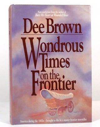 Item #156666 WONDROUS TIMES ON THE FRONTIER. Dee Brown