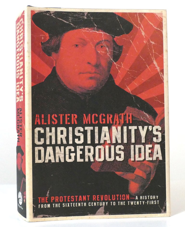 Item #156810 CHRISTIANITY'S DANGEROUS IDEA The Protestant Revolution--A History from the Sixteenth Century to the Twenty-First. Alister McGrath.