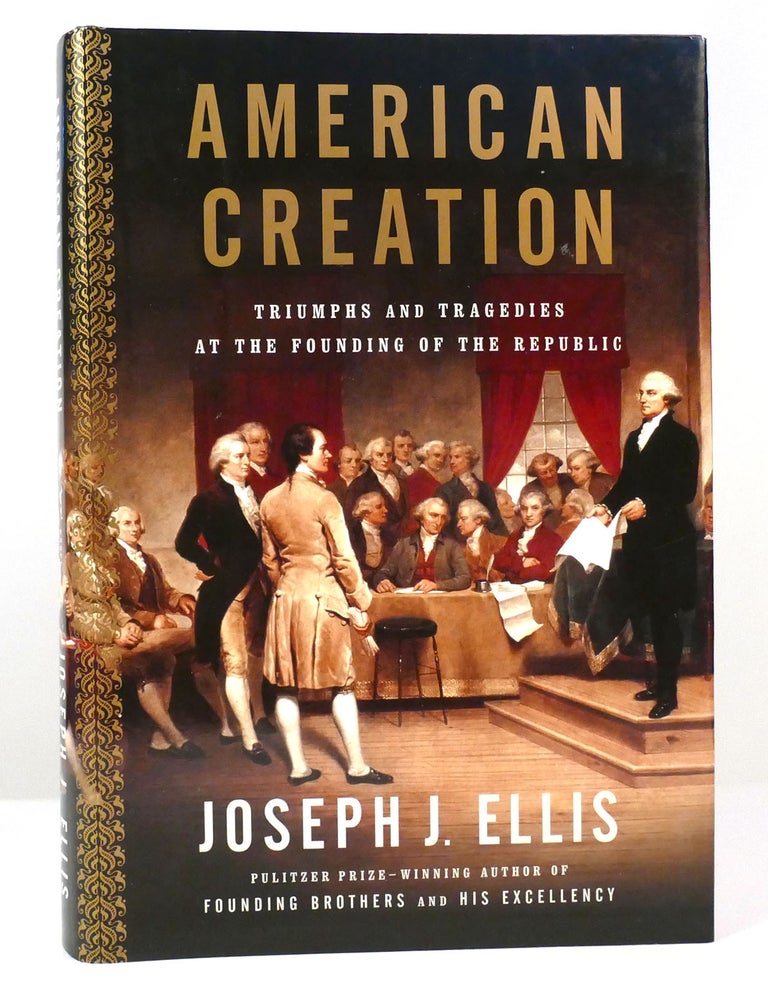 Item #157570 AMERICAN CREATION Triumphs and Tragedies At the Founding of the Republic. Joseph J. Ellis.