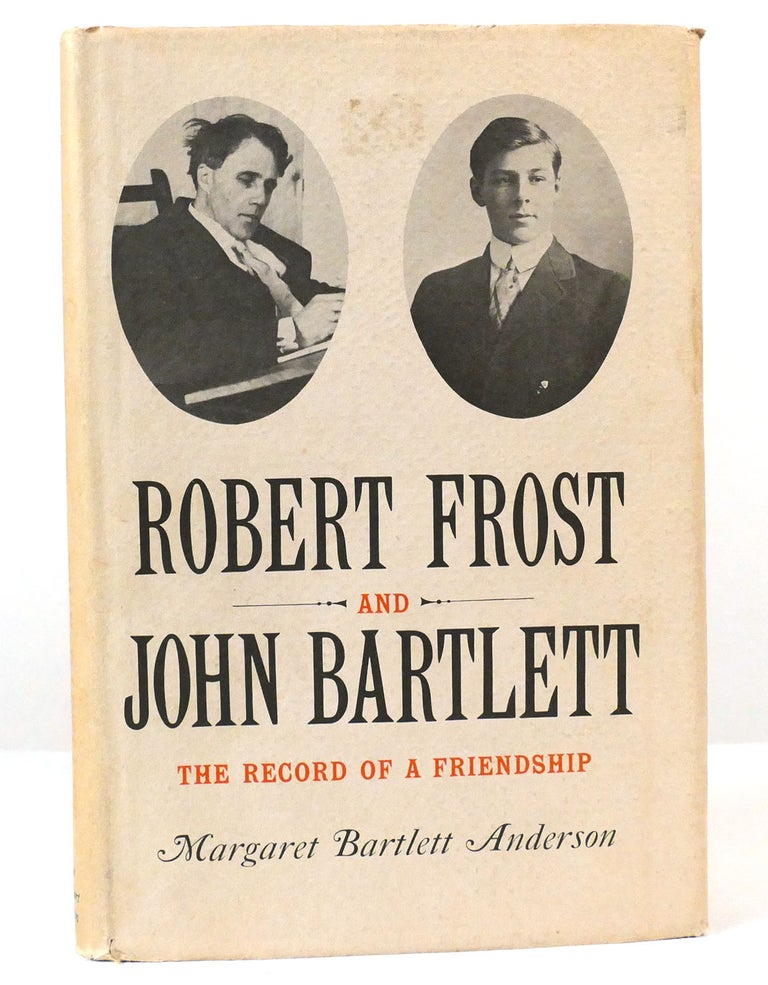 Item #157652 ROBERT FROST AND JOHN BARTLETT: THE RECORD OF A FRIENDSHIP. Margaret Bartlett Anderson.