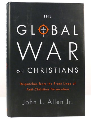 Item #157724 THE GLOBAL WAR ON CHRISTIANS Dispatches from the Front Lines of Anti-Christian...