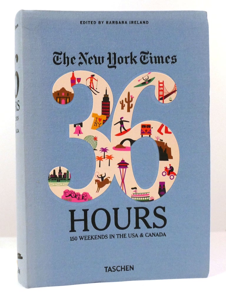 Item #157804 THE NEW YORK TIMES 36 HOURS; 150 Weekends in the USA & Canada. Barbara Ireland.