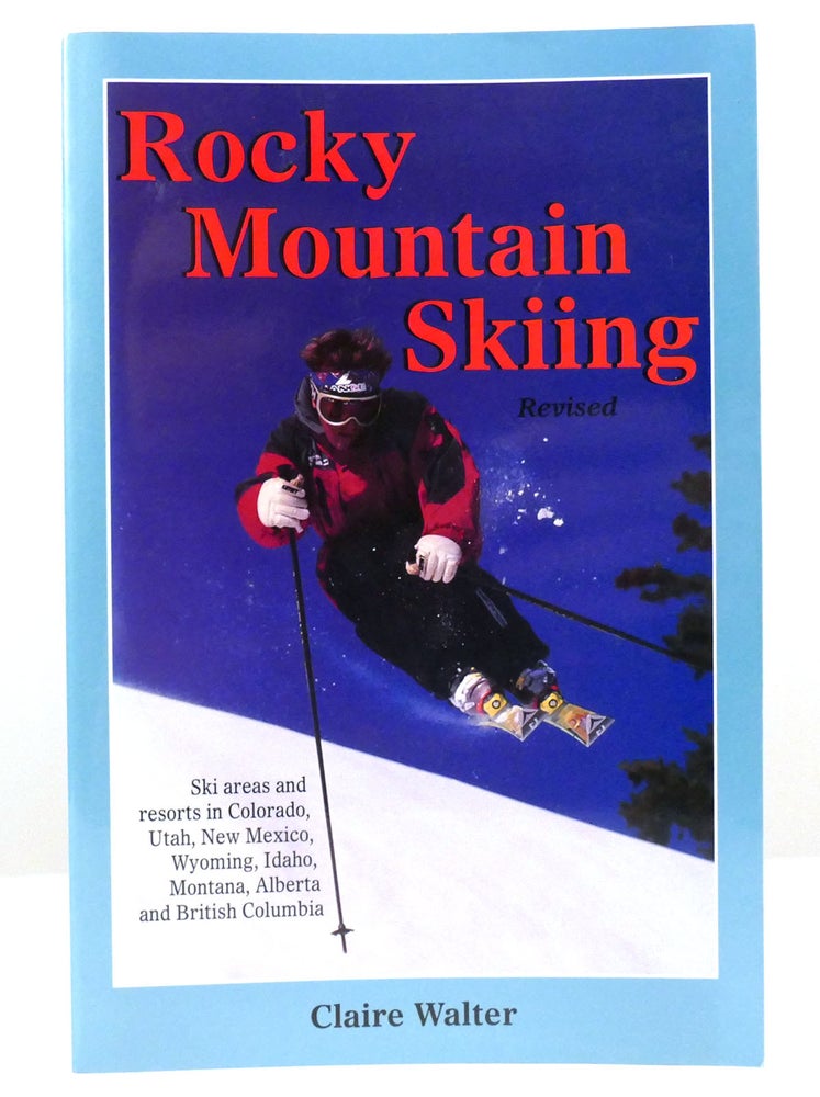 Item #157881 ROCKY MOUNTAIN SKIING Ski Areas and Resorts in Colorado, Utah, Idaho, Wyoming, Montana, New Mexico, and Western Canada. Claire Walter.