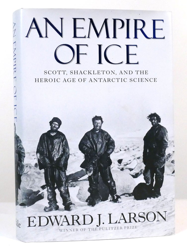 Item #158099 AN EMPIRE OF ICE Scott, Shackleton, and the Heroic Age of Antarctic Science. Edward J. Larson.