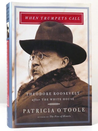 Item #158396 WHEN TRUMPETS CALL; Theodore Roosevelt after the White House. Patricia O'Toole