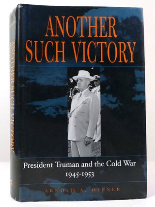 Item #158532 ANOTHER SUCH VICTORY; President Truman and the Cold War, 1945-1953. Arnold Offner
