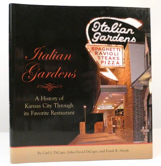 Item #158854 ITALIAN GARDENS A History of Kansas City through its Favorite Restaurant. Carl J....