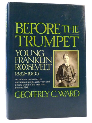 Item #159338 BEFORE THE TRUMPET Young Franklin Roosevelt, 1882-1905. Geoffrey C. Ward