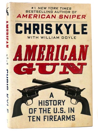Item #159482 AMERICAN GUN A History of the U. S. in Ten Firearms. Chris Kyle, William Doyle
