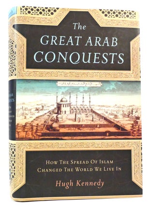 Item #159526 THE GREAT ARAB CONQUESTS How the Spread of Islam Changed the World We Live In. Hugh...