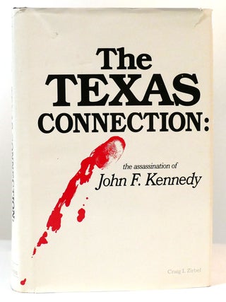 Item #160060 TEXAS CONNECTION The Assassination of President John F. Kennedy. Craig Zirbil