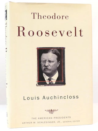 Item #160725 THEODORE ROOSEVELT; The American Presidents Series, No. 26. Louis Auchincloss,...