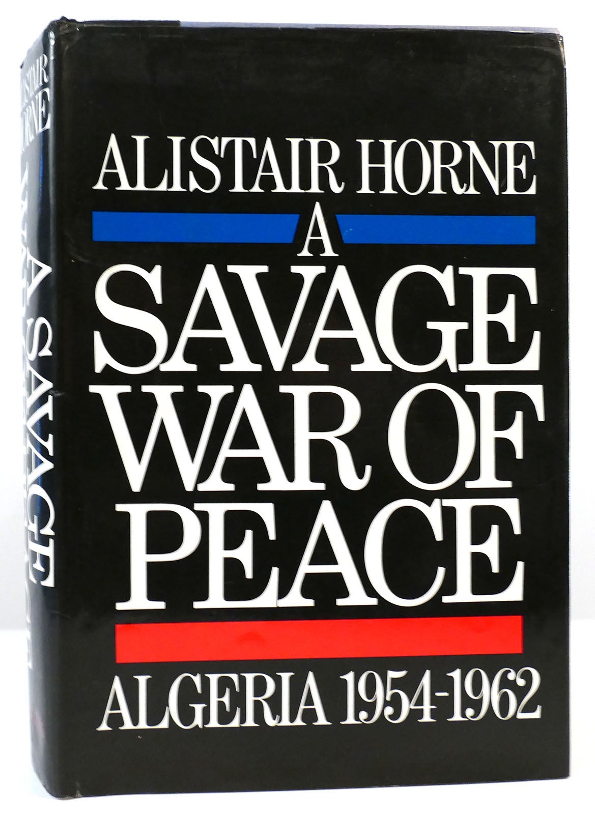A SAVAGE WAR OF PEACE; Algeria 1954-1962 | Alistair Horne | First Edition; First Printing