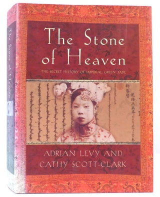 Item #162095 THE STONE OF HEAVEN The Secret History of Imperial Green Jade. Adrian Levy, Cathy...