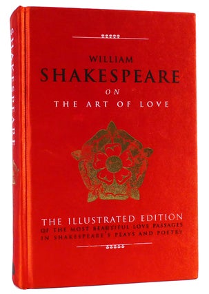 Item #162682 WILLIAM SHAKESPEARE ON THE ART OF LOVE The Illustrated Edition of the Most Beautiful...