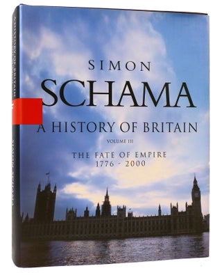Item #162848 A HISTORY OF BRITAIN THE FATE OF EMPIRE 1776-2002 VOL. III. Simon Schama